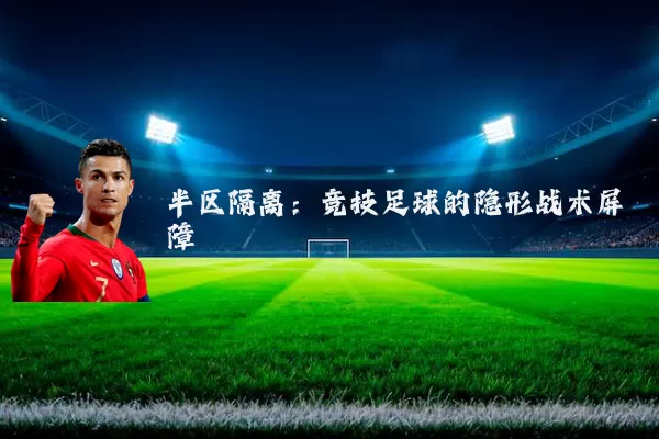 半区隔离:竞技足球的隐形战术屏障
